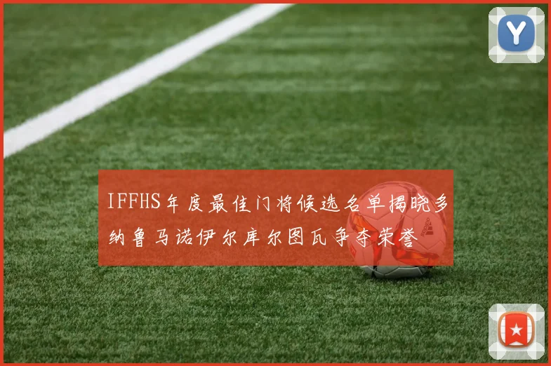 IFFHS年度最佳门将候选名单揭晓多纳鲁马诺伊尔库尔图瓦争夺荣誉